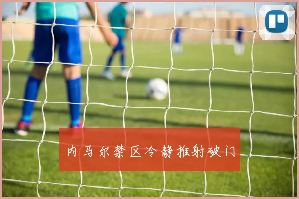 内马尔禁区冷静推射破门